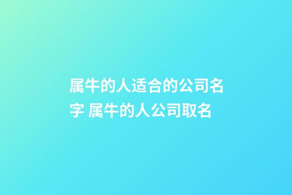 属牛的人适合的公司名字 属牛的人公司取名